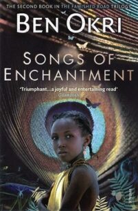Songs of Enchantment Songs of Enchantment (The Famished Road Trilogy 2) by Ben Okri