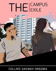 THE CAMPUS EXILE The Campus Exile by Collins Sakwah Ongoma