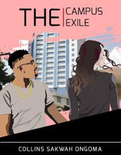 THE CAMPUS EXILE The Campus Exile by Collins Sakwah Ongoma