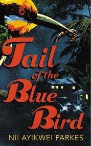 Tail of the Blue Bird Tail of the Blue Bird by Nii Ayikwei Parkes