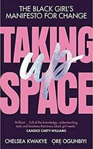 Taking Up Space Taking Up Space: The Black Girl’s Manifesto for Change by Chelsea Kwakye, Ore Ogunbiyi