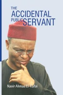 The Accidental Public Servant The Accidental Public Servant by Nasir Ahmed El-Rufai