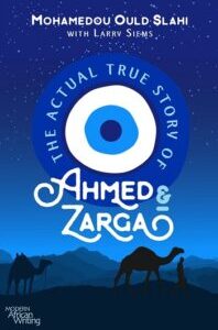 The Actual True Story of Ahmed and Zarga by Mohamedou Ould Slahi