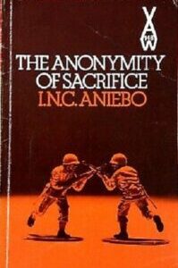The Anonymity of Sacrifice The Anonymity of Sacrifice by I.N.C. Aniebo
