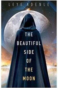 The Beautiful Side of the Moon by Leye Adenle The Beautiful Side of the Moon by Leye Adenle