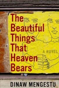 The Beautiful Things That Heaven Bears The Beautiful Things That Heaven Bears by Dinaw Mengestu
