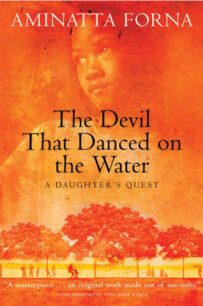The Devil that Danced on the Water The Devil that Danced on the Water by Aminatta Forna