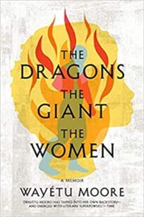 The Dragons, the Giant, the Women The Dragons, the Giant, the Women: A Memoir by Wayétu Moore
