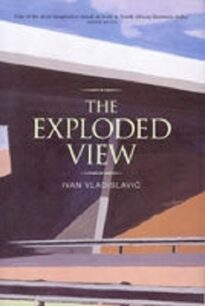 The Exploded View The Exploded View by Ivan Vladislavic