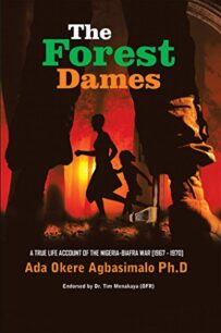 The Forest Dames The Forest Dames: An Account of the Nigeria-Biafra War by Ada Okere Agbasimalo Ph.D