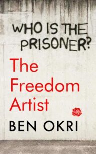 The Freedom Artist The Freedom Artist by Ben Okri