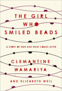 The Girl Who Smiled Beads The Girl Who Smiled Beads: A Story of War and What Comes After by Clemantine Wamariya