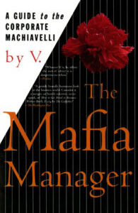 The Mafia Manager The Mafia Manager: A Guide to the Corporate Machiavelli by V.