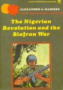 The Nigerian Revolution and The Biafran War by Alexander A. Madiebo