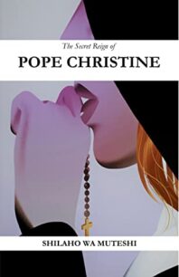 The Secret Reign of Pope Christine The Secret Reign of Pope Christine by Shilaho Wa Muteshi