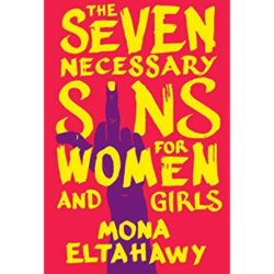The Seven Necessary Sins for Women and Girls The Seven Necessary Sins for Women and Girls by Mona Eltahawy