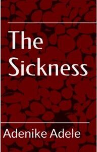 The Sickness (The Beginning) by Adenike Adele