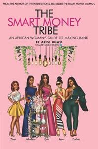 The Smart Money Tribe: An African Woman's Guide to Making Bank by Arese Ugwu