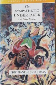 The Sympathetic Undertaker And Other Dreams by Biyi Bandele-Thomas