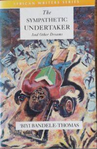 The Sympathetic Undertaker The Sympathetic Undertaker And Other Dreams by Biyi Bandele-Thomas