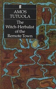 The Witch-Herbalist of the Remote Town by Amos Tutuola