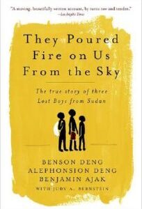 They Poured Fire on Us from the Sky: The True Story of Three Lost Boys from Sudan by Benson Deng, Alephonsion Deng, Benjamin Ajak, Judy A. Bernstein