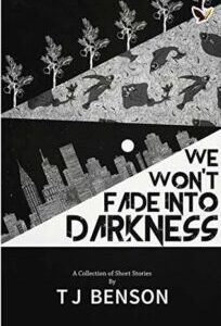 We Won't Fade Into Darkness We Won't Fade Into Darkness by T.J. Benson