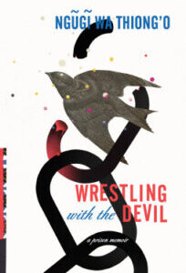 Wrestling with the Devil: A Prison Memoir by Ngũgĩ wa Thiong'o