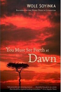 You Must Set Forth at Dawn by Wole Soyinka