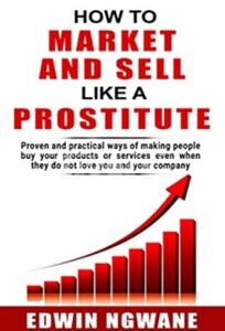 how to market and sell like a prostitute How to Market and Sell Like A Prostitute by Edwin Ngwane