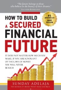 How to Build a Secured Financial Future How to Build a Secured Financial Future by Sunday Adelaja