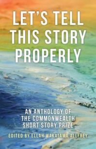 Let's Tell This Story Properly Let's Tell This Story Properly: An Anthology of the Commonwealth Short Story Prize by Ellah Wakatama Allfrey