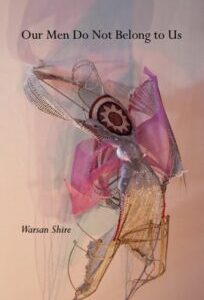 Our Men Do Not Belong To Us Our Men Do Not Belong To Us by Warsan Shire