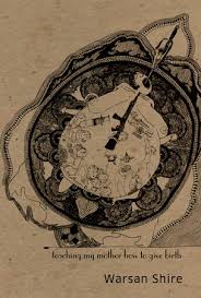 Teaching My Mother How to Give Birth Teaching My Mother How to Give Birth by Warsan Shire