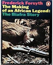 The Biafra Story - The Making of an African Legend The Biafra Story - The Making of an African Legend by Frederick Forsyth