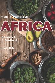 The Taste of Africa The Taste of Africa: Diversity in A Cookbook by Carla Hale