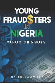 Young Fraudsters in Nigeria (Yahoo or G Boys) by Uzochukwu Mike P